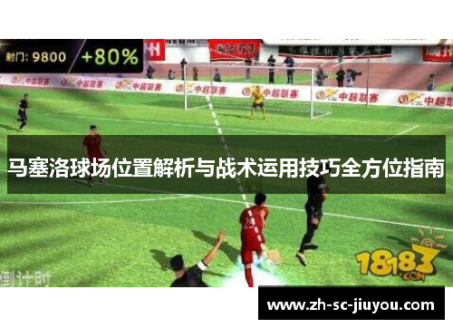 马塞洛球场位置解析与战术运用技巧全方位指南 马塞洛球场位置解析与战术运用技巧全方位指南