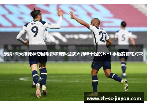 康纳·麦大维德状态回暖带领球队迎战火药味十足的NHL季后赛首轮对决