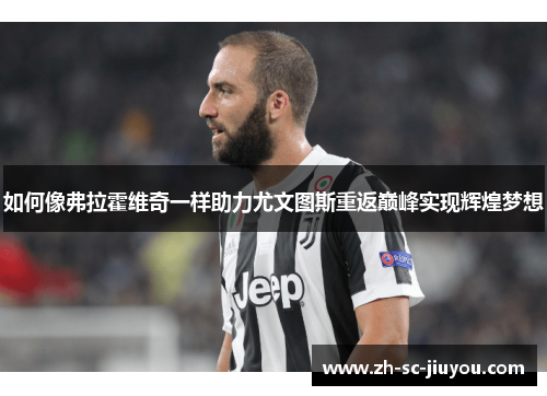 如何像弗拉霍维奇一样助力尤文图斯重返巅峰实现辉煌梦想 如何像弗拉霍维奇一样助力尤文图斯重返巅峰实现辉煌梦想