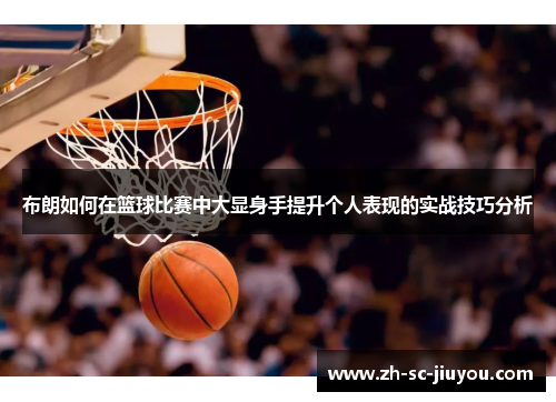 布朗如何在篮球比赛中大显身手提升个人表现的实战技巧分析