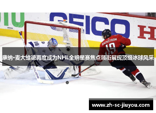 康纳·麦大维德再度成为NHL全明星赛焦点领衔展现顶级冰球风采