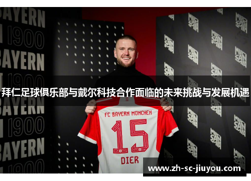拜仁足球俱乐部与戴尔科技合作面临的未来挑战与发展机遇