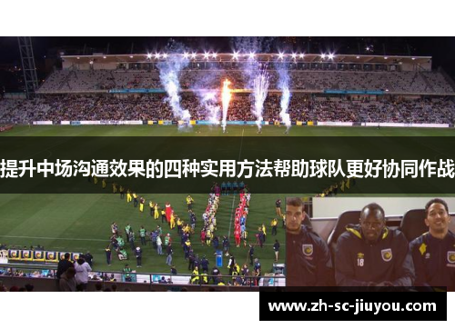 提升中场沟通效果的四种实用方法帮助球队更好协同作战