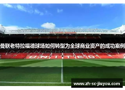 曼联老特拉福德球场如何转型为全球商业资产的成功案例