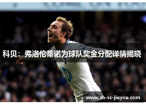 科贝：弗洛伦蒂诺为球队奖金分配详情揭晓 